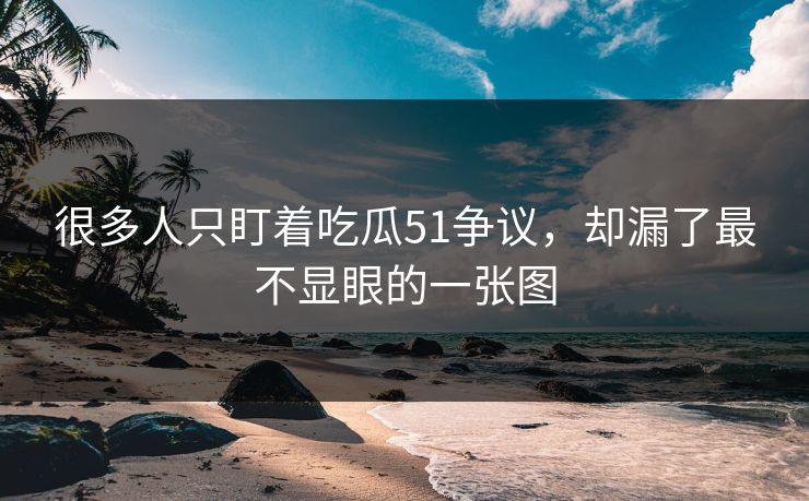 很多人只盯着吃瓜51争议，却漏了最不显眼的一张图